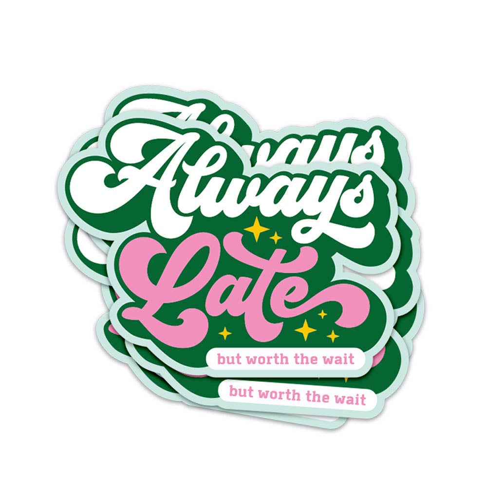 Always Late but worth the wait -vinyl sticker